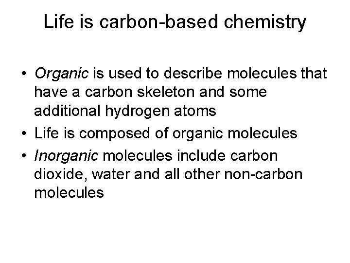 Life is carbon-based chemistry • Organic is used to describe molecules that have a