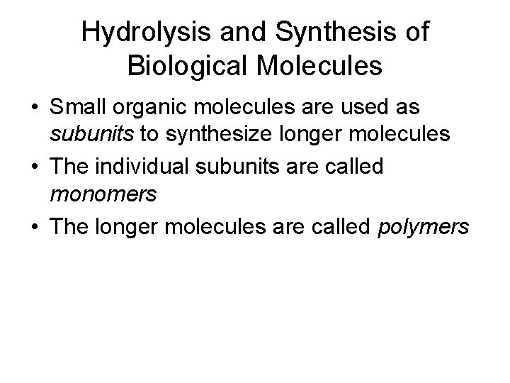 Hydrolysis and Synthesis of Biological Molecules • Small organic molecules are used as subunits