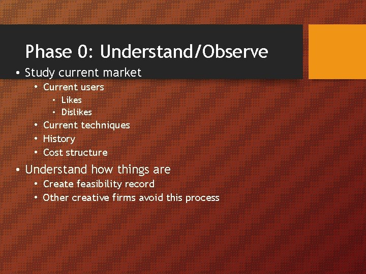 Phase 0: Understand/Observe • Study current market • Current users • Likes • Dislikes