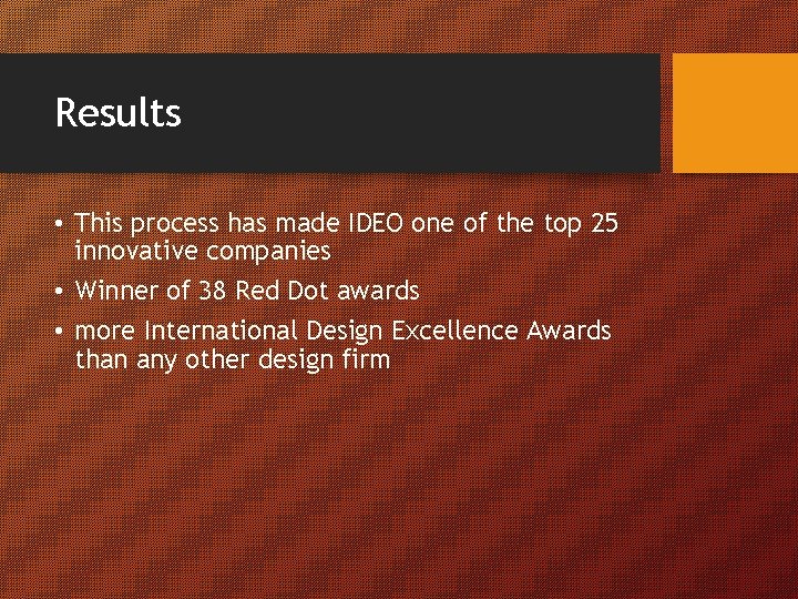 Results • This process has made IDEO one of the top 25 innovative companies