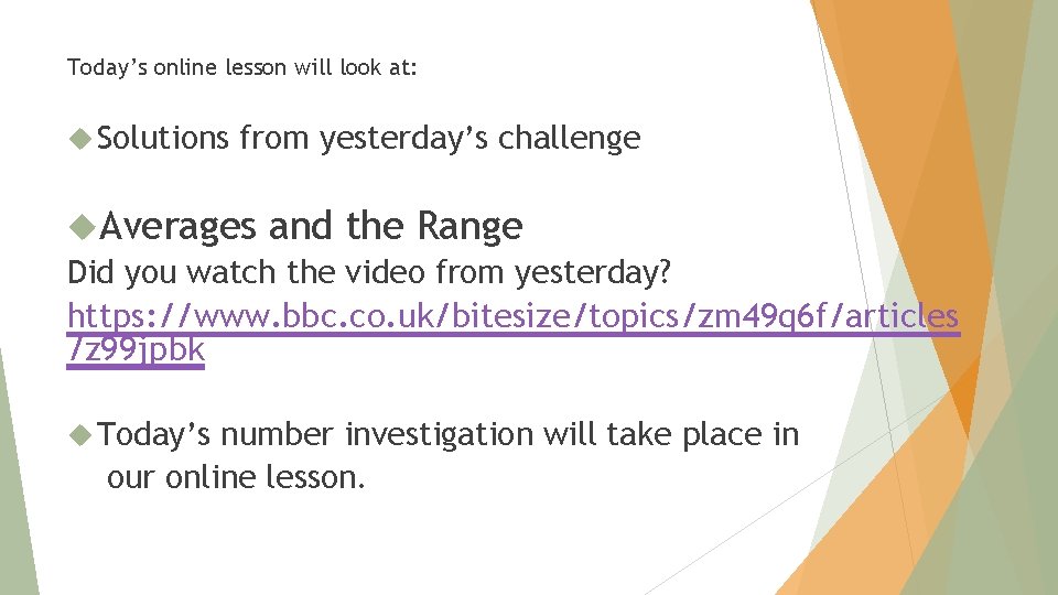 Today’s online lesson will look at: Solutions from yesterday’s challenge Averages and the Range Today’s online lesson will look at: Solutions from yesterday’s challenge Averages and the Range
