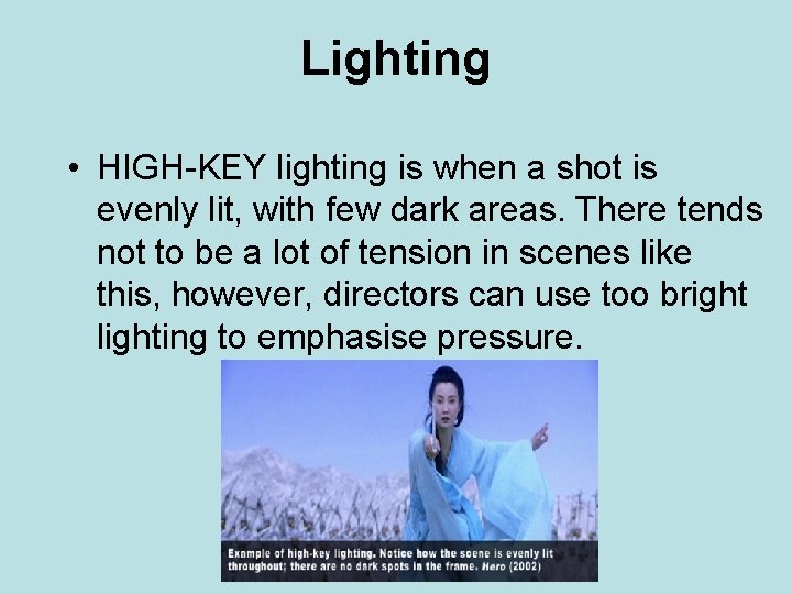 Lighting • HIGH-KEY lighting is when a shot is evenly lit, with few dark