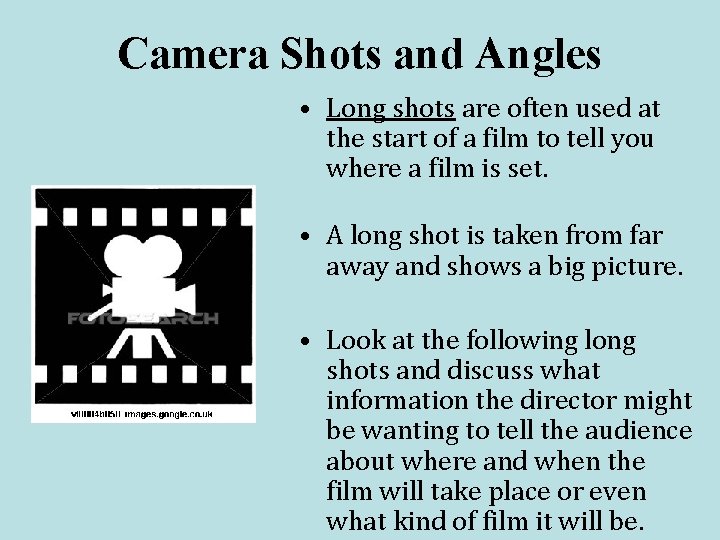 Camera Shots and Angles • Long shots are often used at the start of