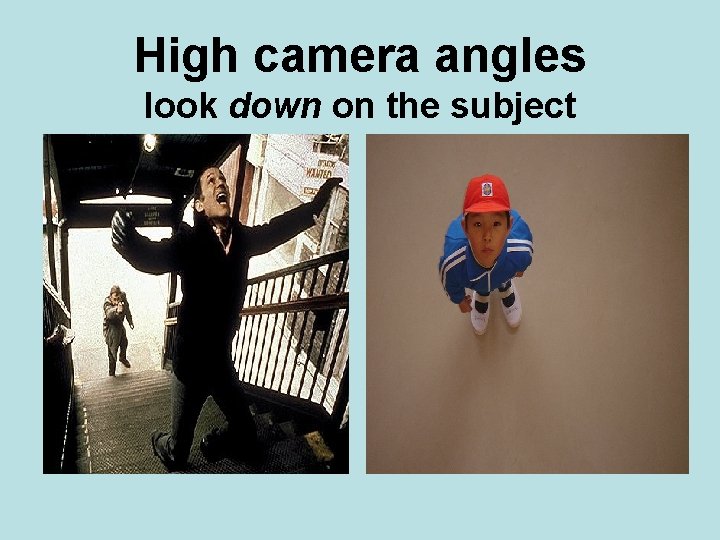 High camera angles look down on the subject 