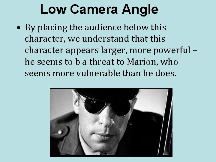 Low Camera Angle • By placing the audience below this character, we understand that