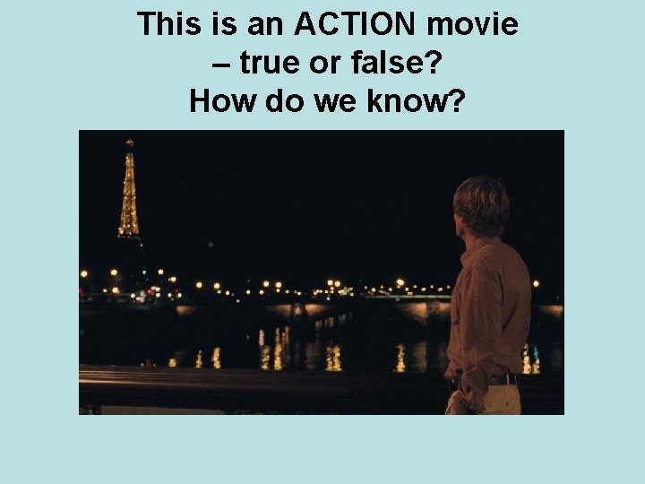 This is an ACTION movie – true or false? How do we know? 