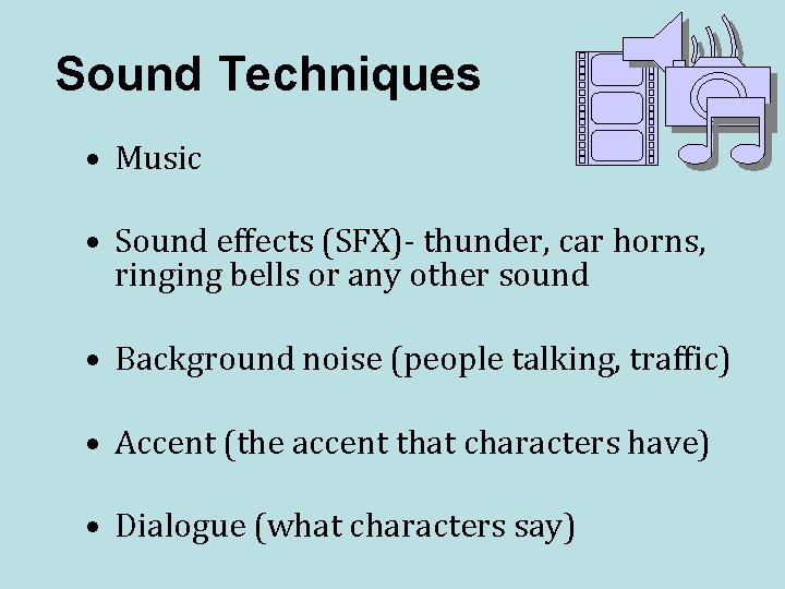 Sound Techniques • Music • Sound effects (SFX)- thunder, car horns, ringing bells or