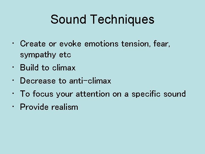 Sound Techniques • Create or evoke emotions tension, fear, sympathy etc • Build to