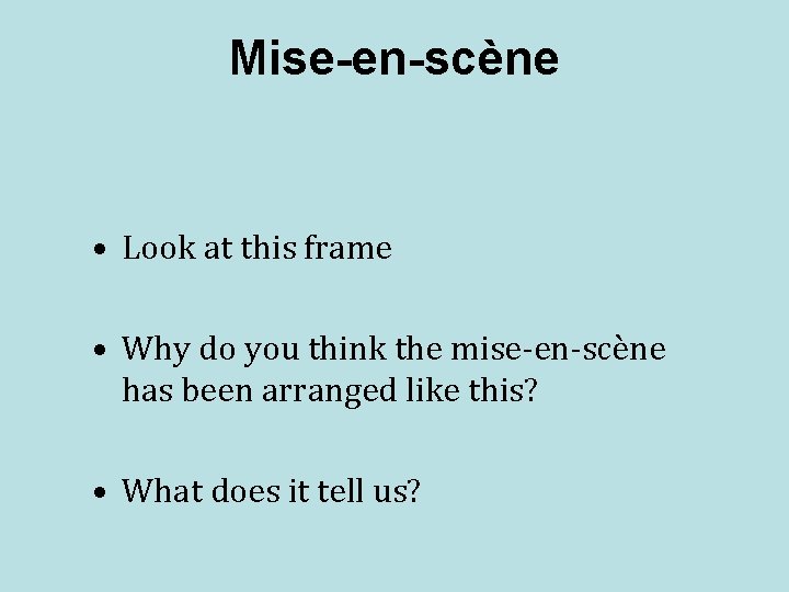 Mise-en-scène • Look at this frame • Why do you think the mise-en-scène has