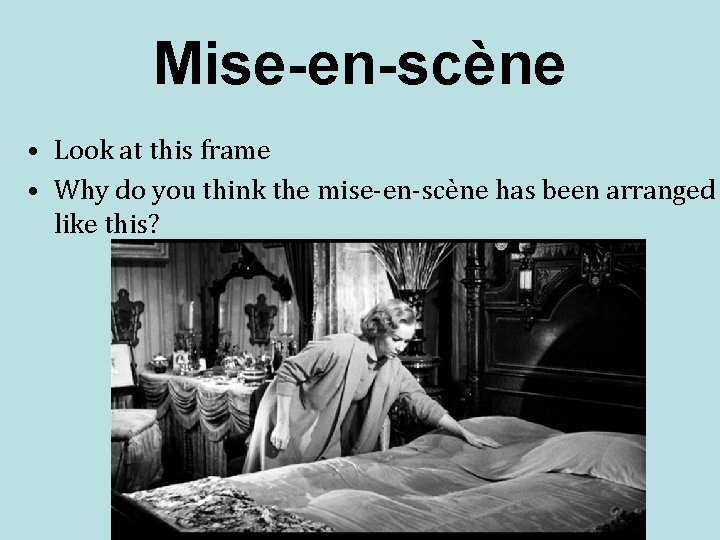 Mise-en-scène • Look at this frame • Why do you think the mise-en-scène has