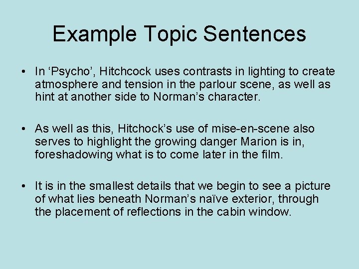 Example Topic Sentences • In ‘Psycho’, Hitchcock uses contrasts in lighting to create atmosphere