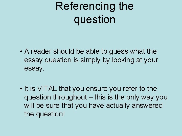 Referencing the question • A reader should be able to guess what the essay