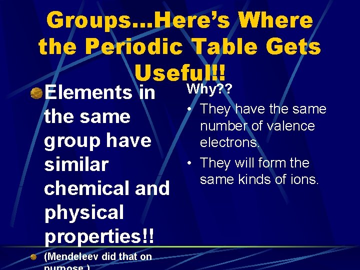 Groups…Here’s Where the Periodic Table Gets Useful!! Elements in the same group have similar