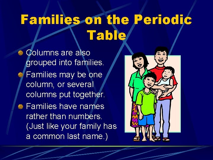 Families on the Periodic Table Columns are also grouped into families. Families may be
