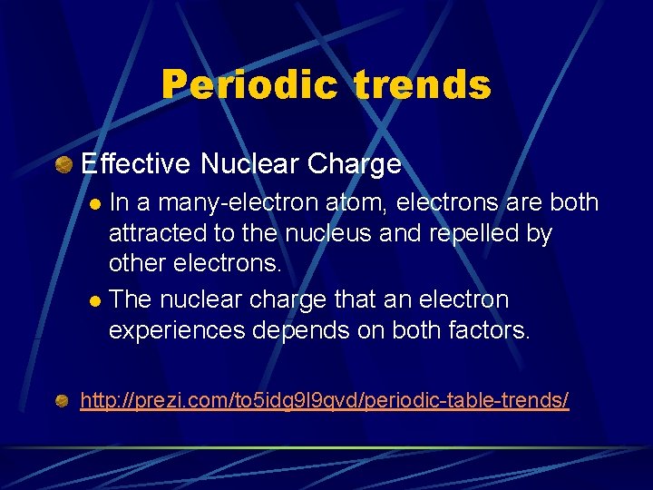 Periodic trends Effective Nuclear Charge In a many-electron atom, electrons are both attracted to