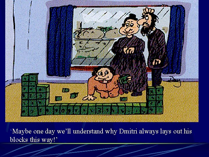 ‘Maybe one day we’ll understand why Dmitri always lays out his blocks this way!’