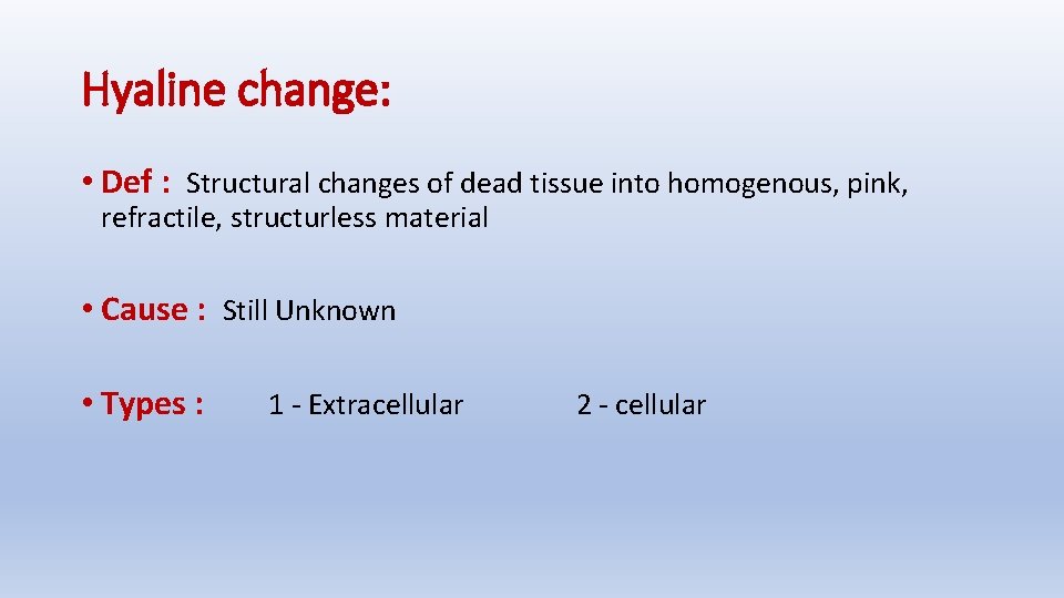 Hyaline change: • Def : Structural changes of dead tissue into homogenous, pink, refractile,