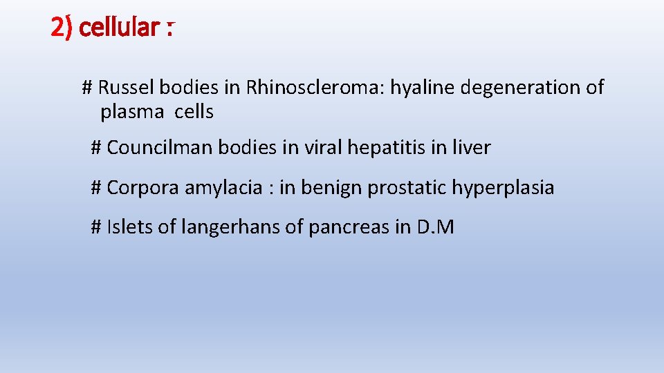 2) cellular : # Russel bodies in Rhinoscleroma: hyaline degeneration of plasma cells #