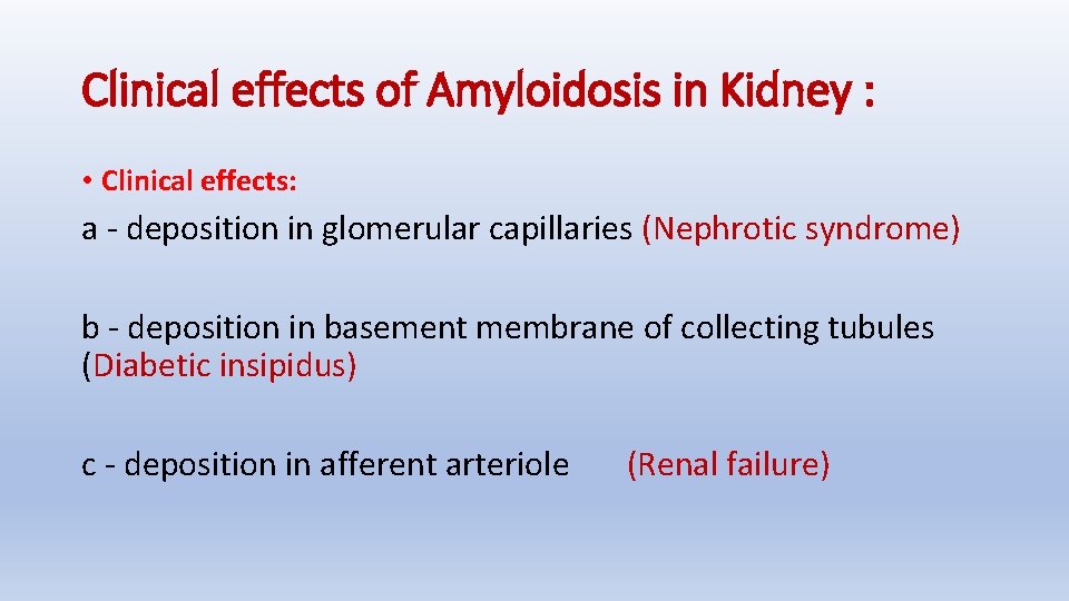 Clinical effects of Amyloidosis in Kidney : • Clinical effects: a - deposition in