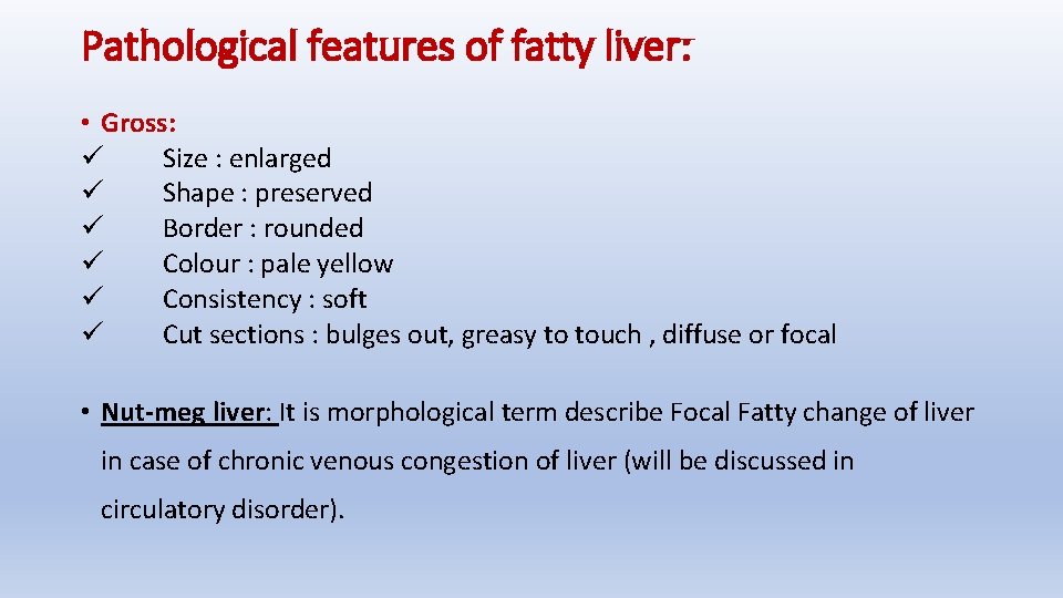 Pathological features of fatty liver: • Gross: ü Size : enlarged ü Shape :