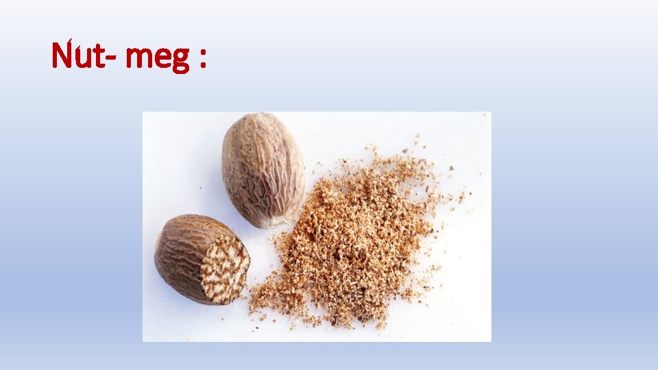Nut- meg : 