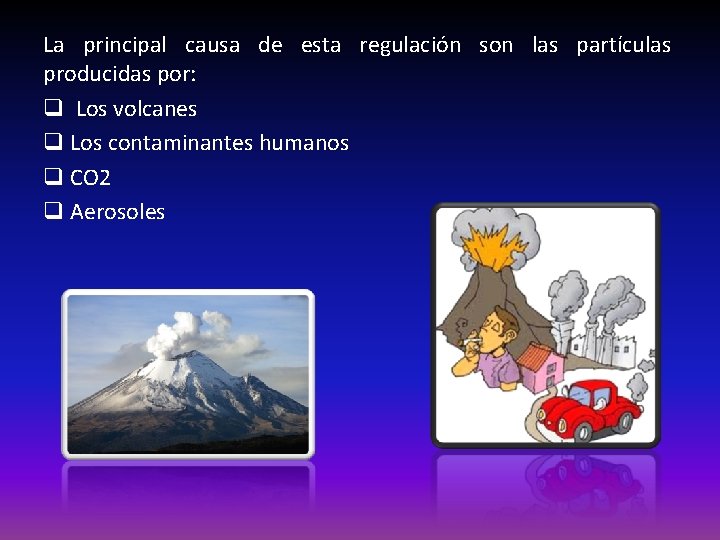 La principal causa de esta regulación son las partículas producidas por: q Los volcanes