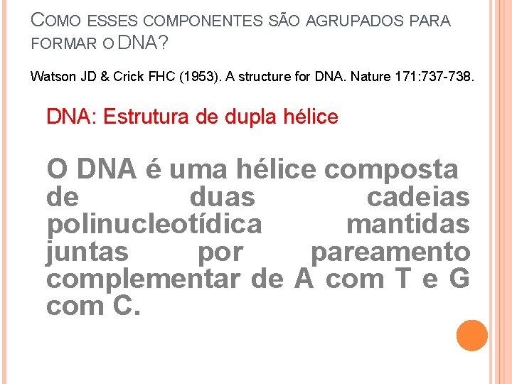 COMO ESSES COMPONENTES SÃO AGRUPADOS PARA FORMAR O DNA? Watson JD & Crick FHC