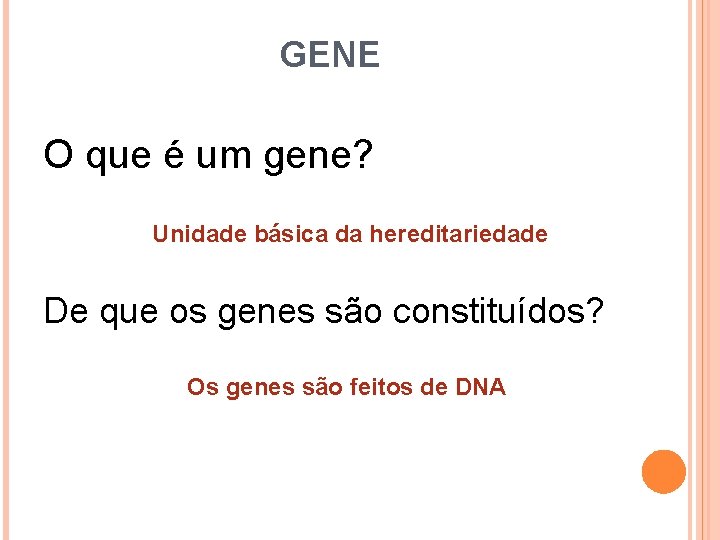 GENE O que é um gene? Unidade básica da hereditariedade De que os genes