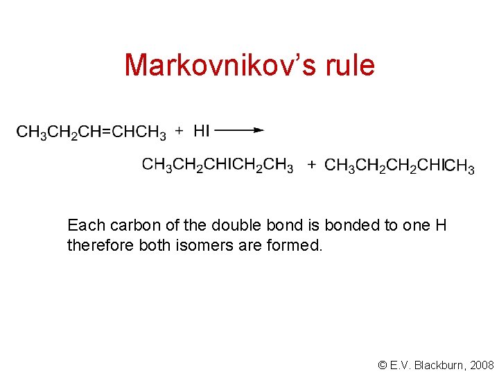 Markovnikov’s rule Each carbon of the double bond is bonded to one H therefore