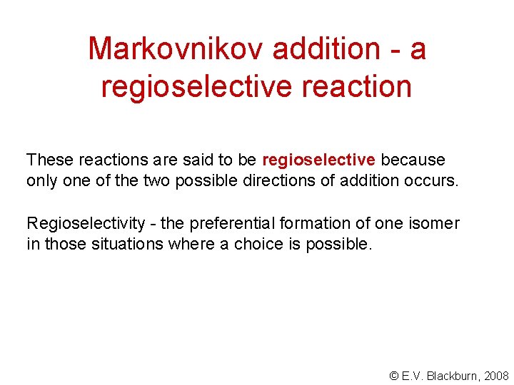 Markovnikov addition - a regioselective reaction These reactions are said to be regioselective because