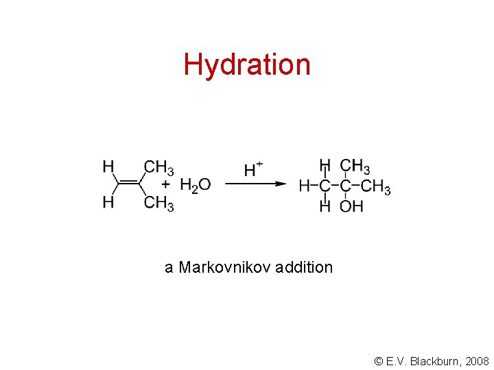 Hydration a Markovnikov addition © E. V. Blackburn, 2008 
