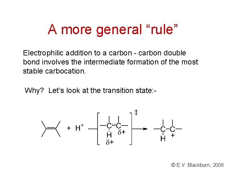 A more general “rule” Electrophilic addition to a carbon - carbon double bond involves