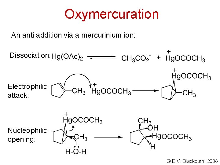 Oxymercuration An anti addition via a mercurinium ion: Dissociation: Electrophilic attack: Nucleophilic opening: ©