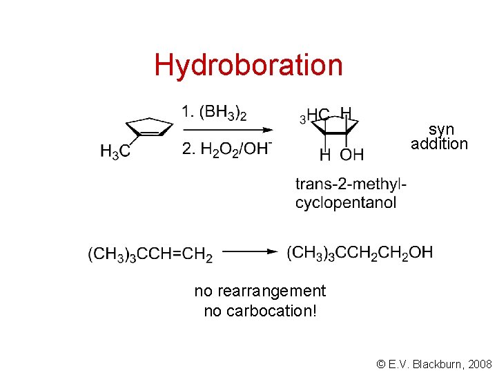 Hydroboration syn addition no rearrangement no carbocation! © E. V. Blackburn, 2008 