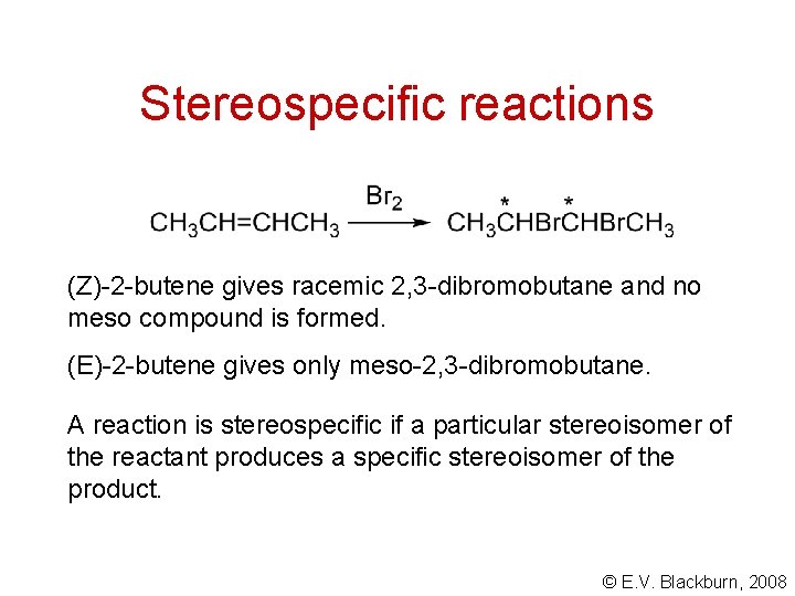 Stereospecific reactions (Z)-2 -butene gives racemic 2, 3 -dibromobutane and no meso compound is