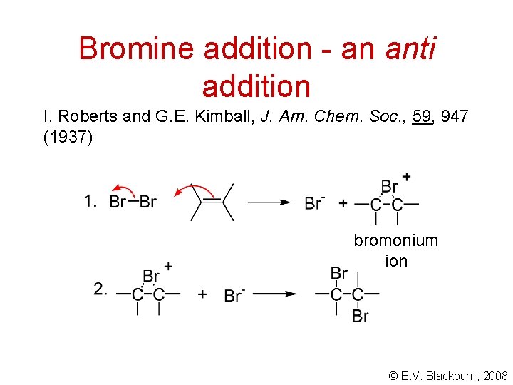 Bromine addition - an anti addition I. Roberts and G. E. Kimball, J. Am.