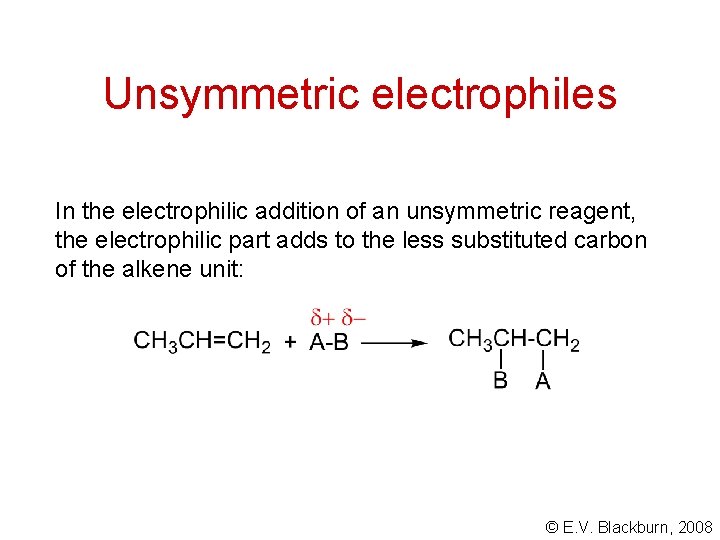 Unsymmetric electrophiles In the electrophilic addition of an unsymmetric reagent, the electrophilic part adds
