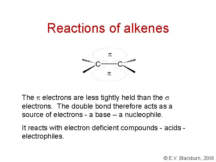 Reactions of alkenes The electrons are less tightly held than the electrons. The double