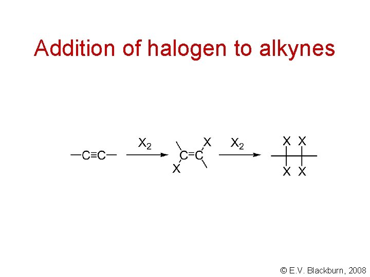 Addition of halogen to alkynes © E. V. Blackburn, 2008 