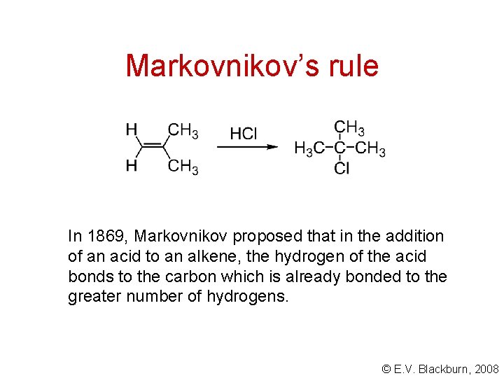 Markovnikov’s rule In 1869, Markovnikov proposed that in the addition of an acid to