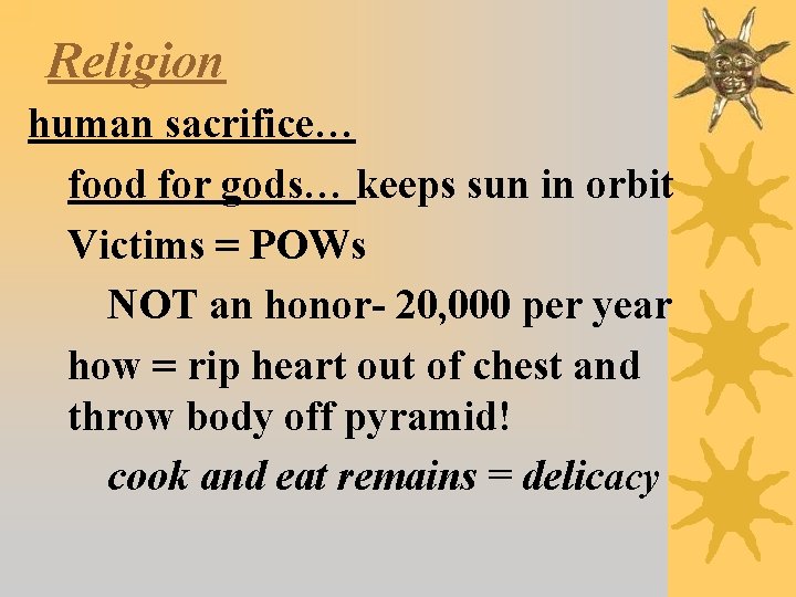 Religion human sacrifice… food for gods… keeps sun in orbit Victims = POWs NOT