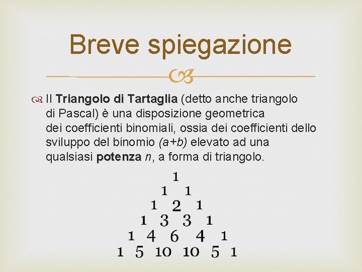 Breve spiegazione Il Triangolo di Tartaglia (detto anche triangolo di Pascal) è una disposizione