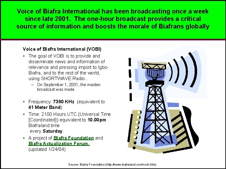 Voice of Biafra International has been broadcasting once a week since late 2001. The