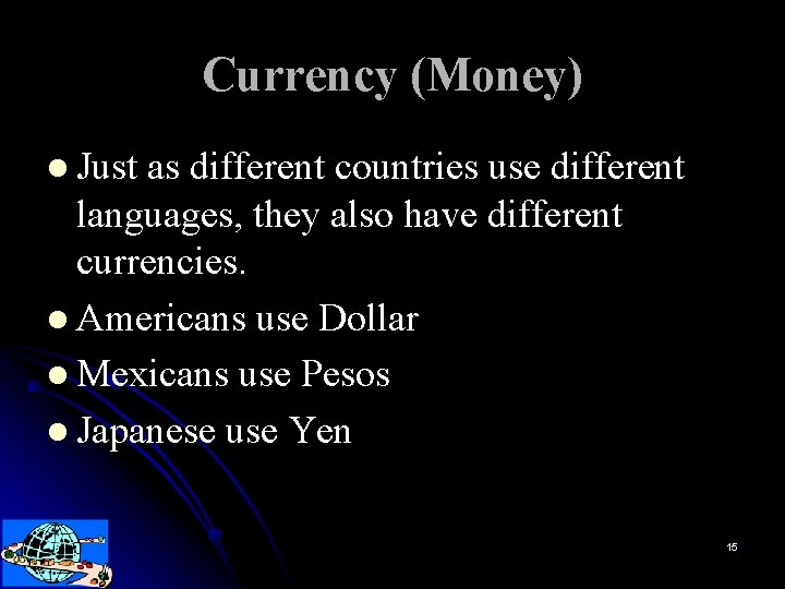 Currency (Money) l Just as different countries use different languages, they also have different