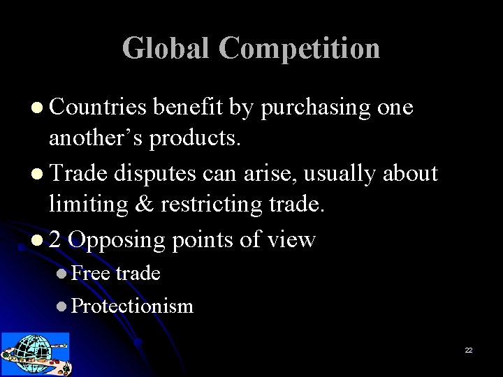 Global Competition l Countries benefit by purchasing one another’s products. l Trade disputes can
