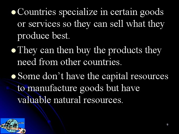 l Countries specialize in certain goods or services so they can sell what they