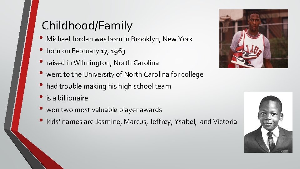 Childhood/Family • Michael Jordan was born in Brooklyn, New York • born on February