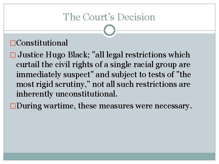 The Court’s Decision �Constitutional � Justice Hugo Black; "all legal restrictions which curtail the