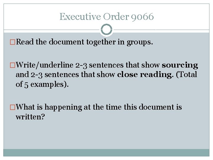 Executive Order 9066 �Read the document together in groups. �Write/underline 2 -3 sentences that