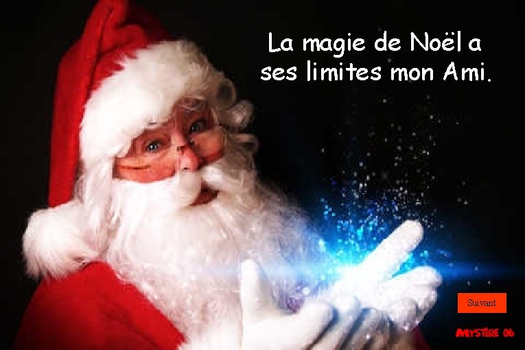 La magie de Noël a ses limites mon Ami. Suivant 